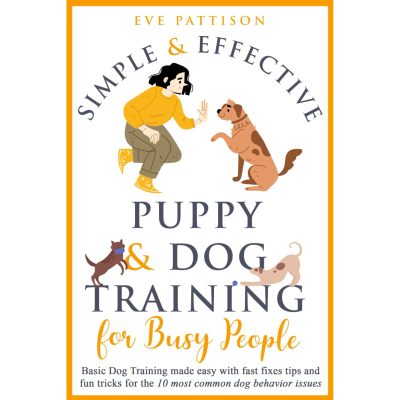 Simple and Effective Puppy and Dog Training for Busy People